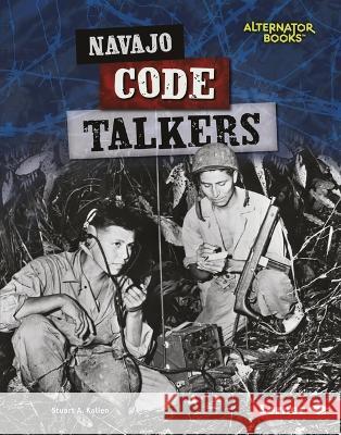 Navajo Code Talkers Stuart A. Kallen 9781728476988 Lerner Publications (Tm)