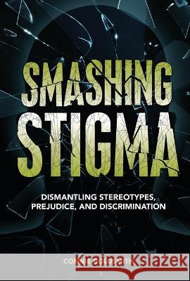 Smashing Stigma: Dismantling Stereotypes, Prejudice, and Discrimination Connie Goldsmith 9781728477398 Twenty-First Century Books (Tm)