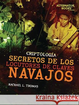 Secretos de Los Locutores de Claves Navajos (Secrets of Navajo Code Talkers) Rachael L. Thomas 9781728478043 Ediciones Lerner