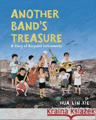 Another Band\'s Treasure: A Story of Recycled Instruments Hua Lin Xie Hua Lin Xie 9781728478234 Graphic Universe (Tm)