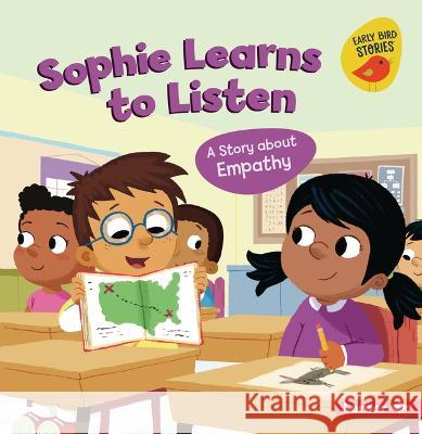 Sophie Learns to Listen: A Story about Empathy Kristin Johnson Mike Byrne 9781728478401