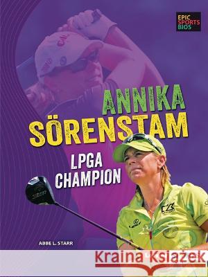 Annika Sörenstam: LPGA Champion Starr, Abbe L. 9781728478531 Lerner Publications (Tm)