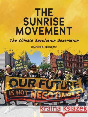 The Sunrise Movement: The Climate Revolution Generation Heather E. Schwartz 9781728486321 Lerner Publications (Tm)