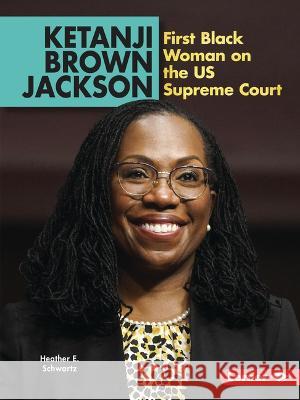 Ketanji Brown Jackson: First Black Woman on the Us Supreme Court Heather E. Schwartz 9781728486352 Lerner Publications (Tm)