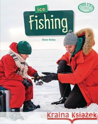 Ice Fishing Diane Bailey 9781728491585 Lerner Publications