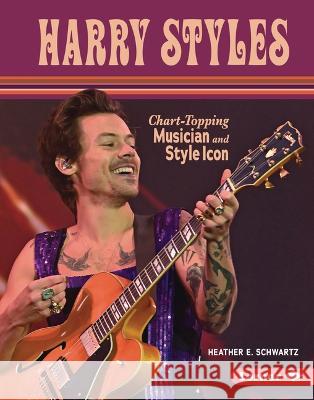 Harry Styles: Chart-Topping Musician and Style Icon Heather E. Schwartz 9781728491776