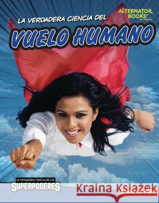 La Verdadera Ciencia del Vuelo Humano (the Real Science of Human Flight) Christina Hill 9781728491790 Ediciones Lerner