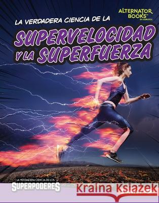 La Verdadera Ciencia de la Supervelocidad Y La Superfuerza (the Real Science of Superspeed and Superstrength) Christina Hill 9781728491820