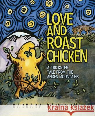 Love and Roast Chicken: A Trickster Tale from the Andes Mountains Barbara Knutson Barbara Knutson 9781728493008 Carolrhoda Books (R)