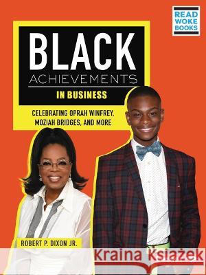 Black Achievements in Business: Celebrating Oprah Winfrey, Moziah Bridges, and More Robert P. Dixon 9781728499970