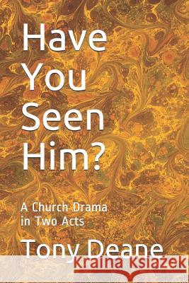 Have You Seen Him?: A Church Drama in Two Acts Tony Deane 9781728601786