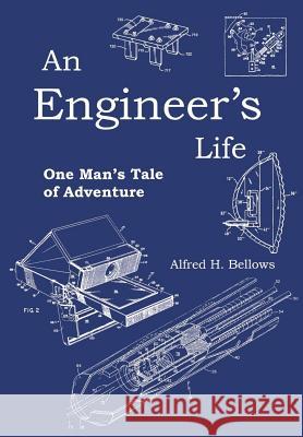 An Engineer's Life: One Man's Tale of Adventure Alfred H. Bellows 9781728603599 