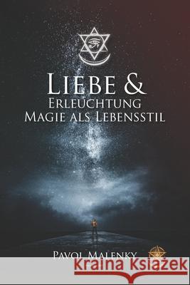 Liebe & Erleuchtung: Magie als Lebensstil Pavol Malenky 9781728604619 Independently Published