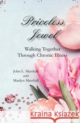 Priceless Jewel: Walking Together Through Chronic Illness Marilyn Marshall John L. Marshall 9781728606774