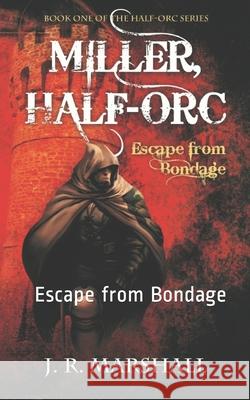 Miller, Half-Orc: Escape from Bondage J. R. Marshall 9781728610344 Independently Published