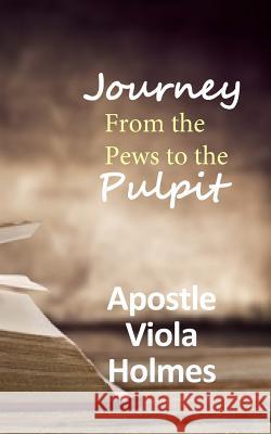 Journey from the Pews to the Pulpit Viola Holmes 9781728612331