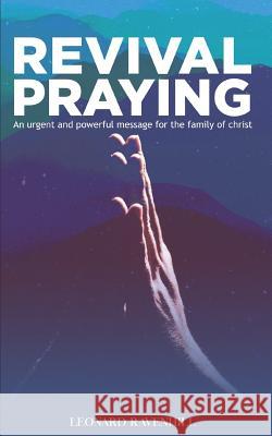 Revival Praying: An Urgent and Powerful Message for the Family of Christ Leonard Ravenhill 9781728617206 Independently Published