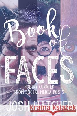 Book of Faces: Poetry Curated from Social Media Posts Josh Hatcher 9781728618272 Independently Published