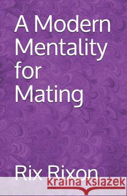 A Modern Mentality for Mating Rix Rixon 9781728629896 Independently Published