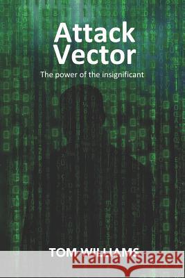 Attack Vector: The Power of the Insignificant Tom Williams 9781728631516 Independently Published