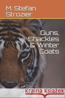 Guns, Shackles & Winter Coats M. Stefan Strozier 9781728637952