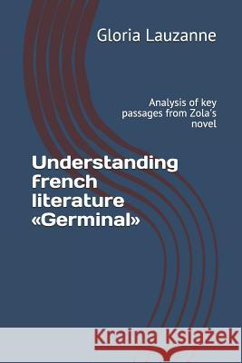 Understanding french literature Germinal: Analysis of key passages from Zola's novel Gloria Lauzanne 9781728645469 Independently Published