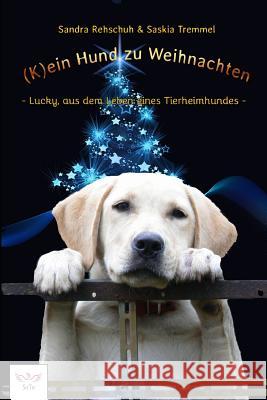 (k)Ein Hund Zu Weihnachten: Lucky, Aus Dem Leben Eines Tierheimhundes Saskia Tremmel Sandra Rehschuh 9781728645957 Independently Published