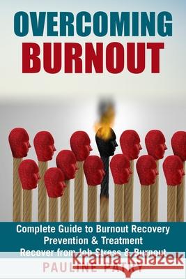 Overcoming Burnout: Burnout Prevention & Treatment - How to Recover from Job Stress & Burnout Pauline Patry 9781728646084 Independently Published