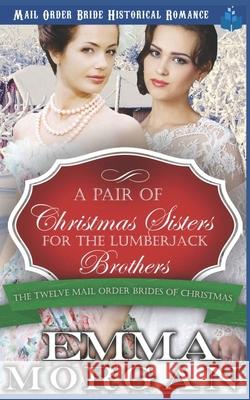 A Pair of Christmas Sisters for the Lumberjack Brothers Emma Morgan 9781728649542