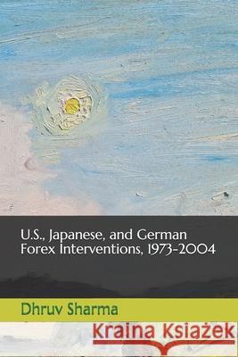 U.S., Japanese, and German Forex Interventions, 1973-2004 Dhruv Sharma 9781728649672 Independently Published
