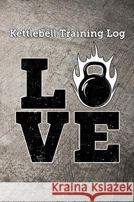 Kettlebell Training Log Love: Keep Track of Your Kettlebell Workout Scott Maxwell 9781728657493