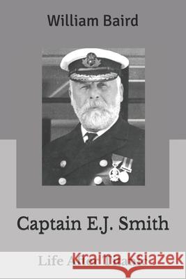 Captain E.J. Smith: Life After Titanic William Baird 9781728659886