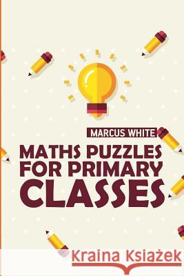 Maths Puzzles For Primary Classes: Kakuro Puzzles White, Marcus 9781728660004 Independently Published