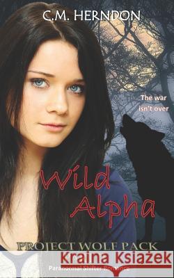 Project Wolf Pack: Wild Alpha C. M. Herndon 9781728662145 Independently Published