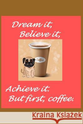 Dream It Believe It Achieve It But First Coffee LM Shores 9781728669625