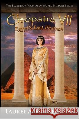 Cleopatra VII: Egypt's Last Pharaoh Laurel A Rockefeller 9781728670478 Independently Published