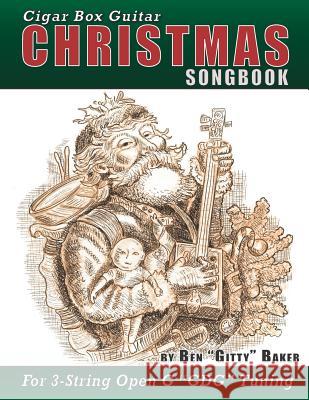 Cigar Box Guitar Christmas Songbook: 31 Classic Christmas Carols and Songs Arranged in Tablature for 3-string Open G GDG Baker, Ben Gitty 9781728670881 Independently Published
