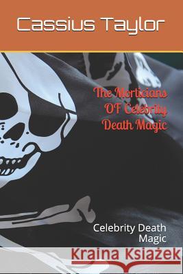 The Morticians of Celebrity Death Magic: Celebrity Death Magic Cassius D. Taylo 9781728671383 Independently Published