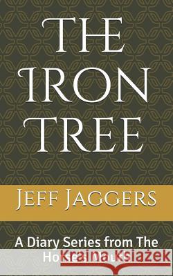 The Iron Tree: The Horse's Mouth Jeff W. Jagger 9781728672038 Independently Published