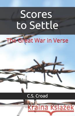 Scores to Settle: The Great War in Verse C S Croad 9781728681368 Independently Published