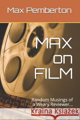 Max on Film: Random Musings of a Weary Reviewer Max Pemberton 9781728682372 Independently Published