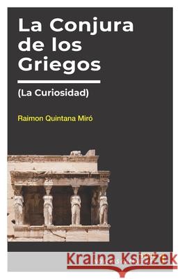 La Conjura de los Griegos: (La Curiosidad) Raimon Quintan 9781728685090 Independently Published