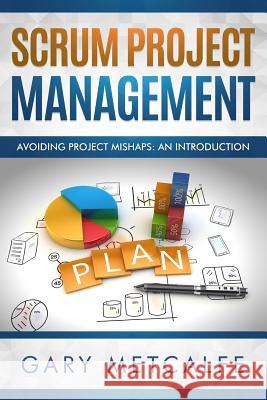 Scrum Project Management: Avoiding Project Mishaps: An Introduction Gary Metcalfe 9781728685243 Independently Published