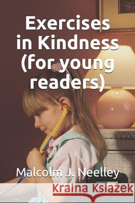 Exercises in Kindness (for Young Readers) Malcolm J. Neelley 9781728687742 Independently Published