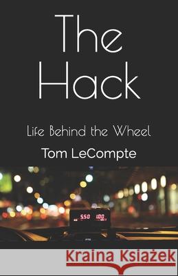 The Hack: Life Behind the Wheel Tom LeCompte 9781728693156 Independently Published