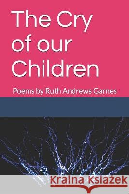 The Cry of our Children: Poems by Ruth Andrews Garnes Garnes, Ruth Andrews 9781728700984