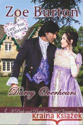 Darcy Overhears Large Print Edition: A Pride & Prejudice Large Print Novel Variation Zoe Burton 9781728702674
