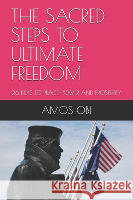 Sacred Steps to Ultimate Freedom: 26 Keys to Peace, Power and Prosperity Harrient Obi Amos Obi 9781728704395 Independently Published