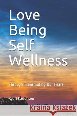 Love Being Self Wellness: Through Transmuting Our Fears Jeannette Blum Debra Valentina Harry Poeland 9781728710532