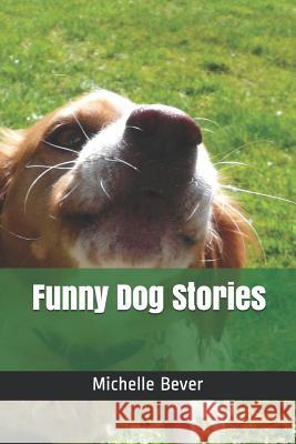 Funny Dog Stories Michelle Bever 9781728713175 Independently Published